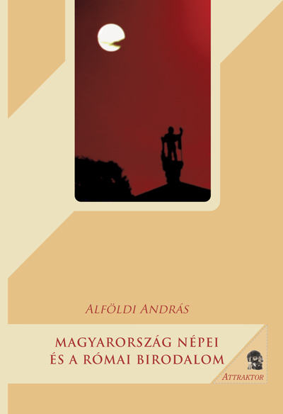 Alföldi András: Magyarország népei és a római birodalom
