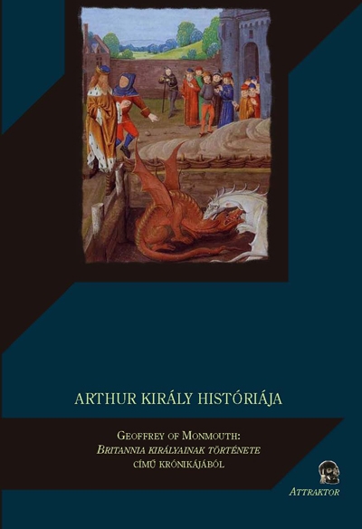 Kiss Sándor (szerk): Arthur király históriája (Geoffrey of Monmouth: Britannia királyainak története...)