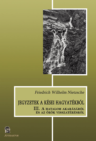 Jegyzetek a kései hagyatékból (III. A hatalom akarásáról és az örök visszatérésről)