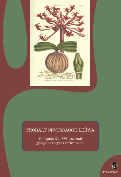 Próbált orvosságok leírva • Válogatás XV–XVII. századi gyógyító receptes kéziratokból